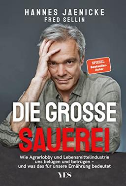 Die große Sauerei: Wie Agrarlobby und Lebensmittelindustrie uns belügen und betrügen – und was das für unsere Ernährung bedeutet