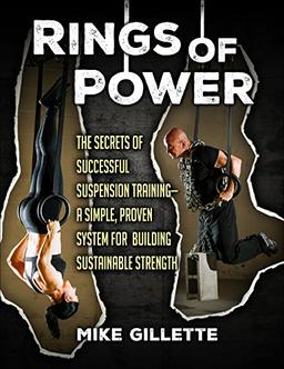 Rings of Power - The Secrets of Successful Suspension Training - A Simple, Proven System for Building Sustainable Strength