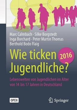 Wie ticken Jugendliche 2016?: Lebenswelten von Jugendlichen im Alter von 14 bis 17 Jahren in Deutschland