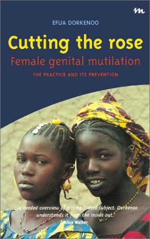 Cutting the Rose: Female Genital Mutilation : The Practice & Its Prevention: Female Genital Mutilation - The Practice and Its Prevention