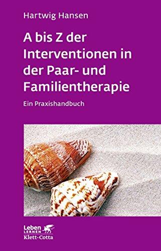 A bis Z der Interventionen in der Paar- und Familientherapie: Ein Praxishandbuch (Leben lernen)