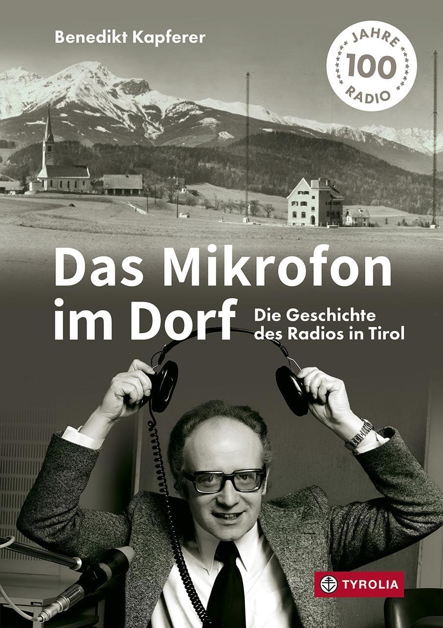 Das Mikrofon im Dorf: Die Geschichte des Radios in Tirol. Mit zahlreichen Interviews sowie einem Gastbeitrag von Armin Wolf