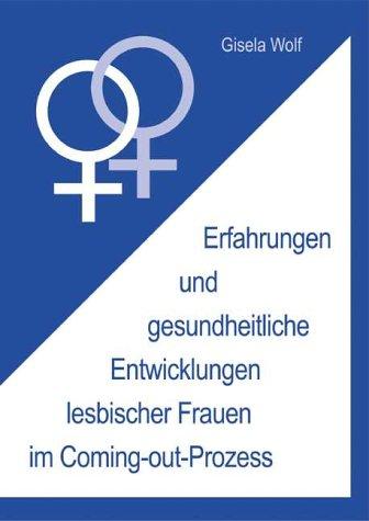 Erfahrungen und gesundheitliche Entwicklungen lesbischer Frauen im Coming-out-Prozess