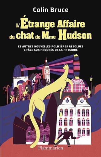 L'étrange affaire du chat de Mme Hudson : et autres nouvelles policières résolues grâce aux progrès de la physique