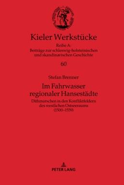 Im Fahrwasser regionaler Hansestädte: Dithmarschen in den Konfliktfeldern des westlichen Ostseeraums (1500¿1559) (Kieler Werkstücke: Reihe A: Beiträge ... und skandinavischen Geschichte, Band 60)