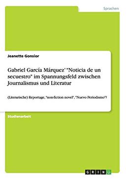 Gabriel García Márquez¿ "Noticia de un secuestro" im Spannungsfeld zwischen Journalismus und Literatur: (Literarische) Reportage, "non-fiction novel", "Nuevo Periodismo"?