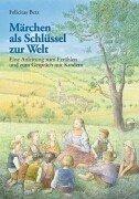 Märchen als Schlüssel zur Welt: Eine Einleitung zum Erzählen und zum Gespräch mit Kindern