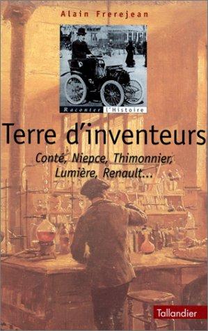 Terre d'inventeurs. Vol. 1. Conté, Niepce, Thimonnier, Lumière, Renault...