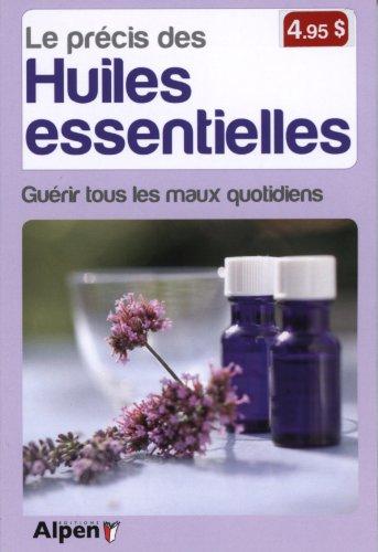 Le précis des huiles essentielles : prévenir et guérir tous les maux quotidiens