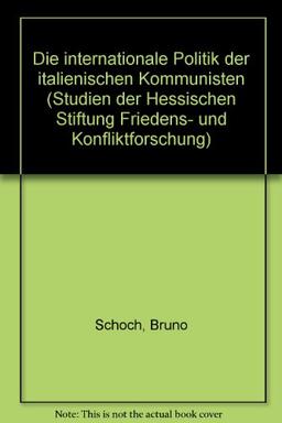 Die internationale Politik der italienischen Kommunisten (Studien der Hess. Stiftung Friedens- u. Konfliktforschung)