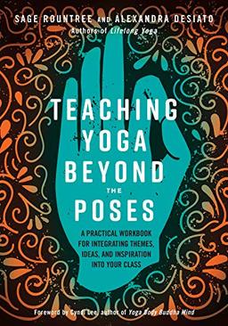 Teaching Yoga Beyond the Poses: A Practical Workbook for Integrating Themes, Ideas, and Inspiration into Your  Class