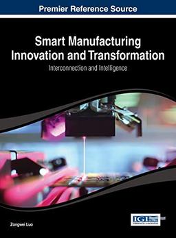 Smart Manufacturing Innovation and Transformation: Interconnection and Intelligence (Advances in Logistics, Operations, and Management Science)