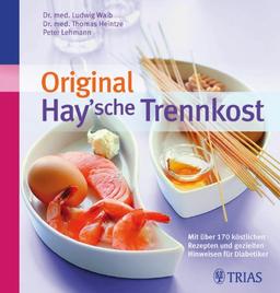 Original Hay'sche Trennkost: Mit über 170 Rezepten und gezielten Hinweisen für Diabetiker