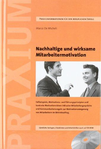 Nachhaltige und wirksame Mitarbeitermotivation: Praxisgrundsätze, Fallbeispiele, Motivations- und Führungsprinzipien u.v.m