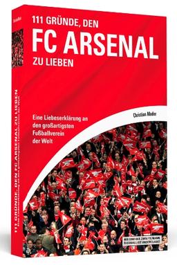 111 Gründe, den FC Arsenal zu lieben - Eine Liebeserklärung an den großartigsten Fußballverein der Welt