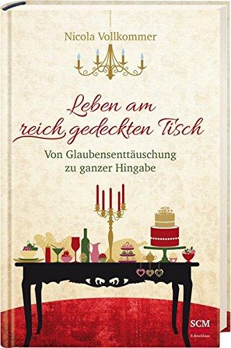 Leben am reich gedeckten Tisch: Von Glaubensenttäuschung zu ganzer Hingabe