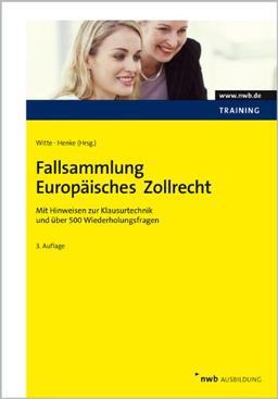 Fallsammlung Europäisches Zollrecht: Mit Hinweisen zur Klausurtechnik und über 500 Wiederholungsfragen