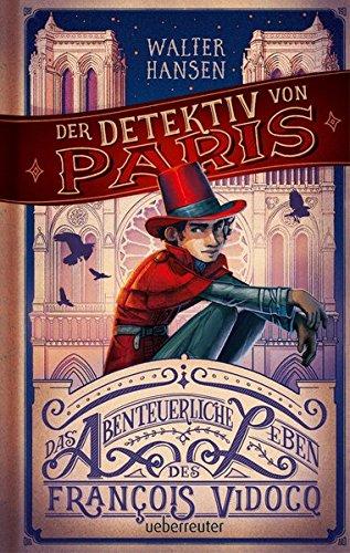 Der Detektiv von Paris: Das abenteuerliche Leben des François Vidocq