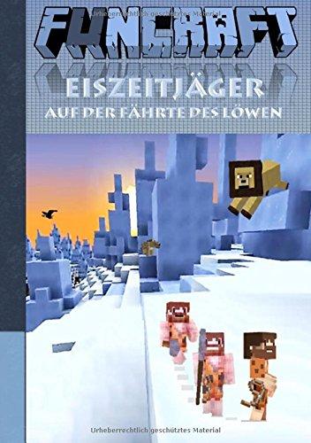 Funcraft - Eiszeitjäger: Auf der Fährte des Löwen (Ein Minecraft inspirierter Roman): Alter: 12 - 99 Jahre; Kein Offizielles Minecraft-Produkt. Nicht ... Schüler, Bestseller, Buch zum Spiel