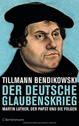 Der deutsche Glaubenskrieg: Martin Luther, der Papst und die Folgen