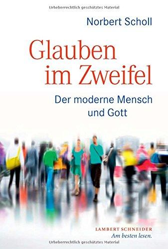 Im Zweifel glauben: Der moderne Mensch und Gott