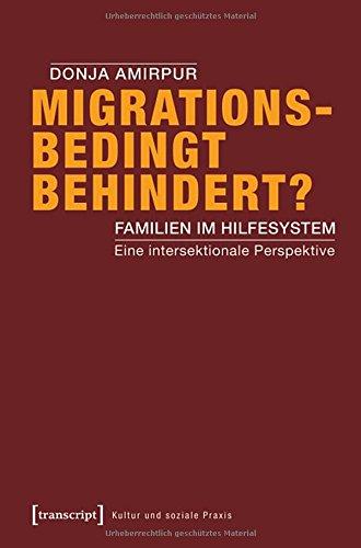 Migrationsbedingt behindert?: Familien im Hilfesystem. Eine intersektionale Perspektive (Kultur und soziale Praxis)