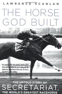 The Horse God Built: The Untold Story of Secretariat, the World's Greatest Racehorse