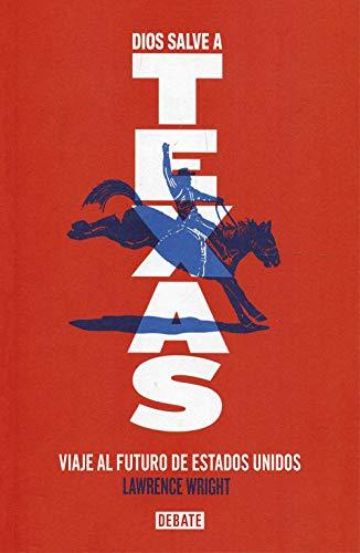 Dios salve a Texas / God Save Texas : A Journey into the Soul of the Lone Star State: Viaje al futuro de Estados Unidos (Debate)