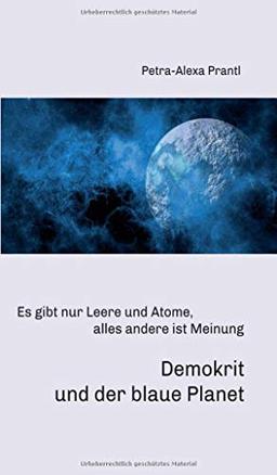 Demokrit und der blaue Planet: Es gibt nur Leere und Atome, alles andere ist Meinung