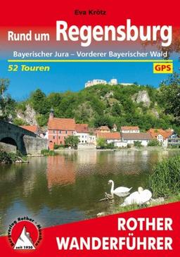 Rund um Regensburg: Bayerischer Jura - Vorderer Bayerischer Wald. 52 Touren. Mit GPS-Tracks