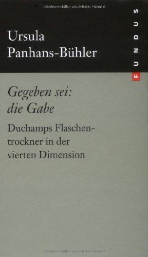 Gegeben sei: die Gabe. Duchamps Flaschentrockner in der vierten Dimension. FUNDUS Bd. 176