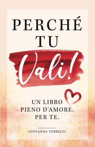 Perché tu vali! Un libro pieno d’amore. Per te.