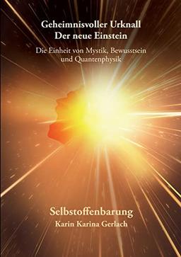 Geheimnisvoller Urknall - Der neue Einstein: Die Einheit von Mystik, Bewusstsein und Quantenphysik