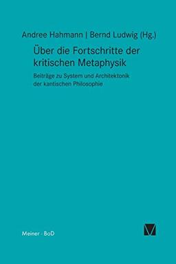 Über die Fortschritte der kritischen Metaphysik: Beiträge zu System und Architektonik der kantischen Philosophie (Kant-Forschungen)