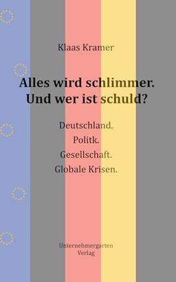 Alles wird schlimmer. Und wer ist schuld?: Deutschland. Politik. Gesellschaft. Globale Krisen