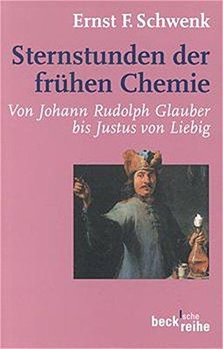 Sternstunden der frühen Chemie: Von Johann Rudolph Glauber bis Justus von Liebig (Beck'sche Reihe)