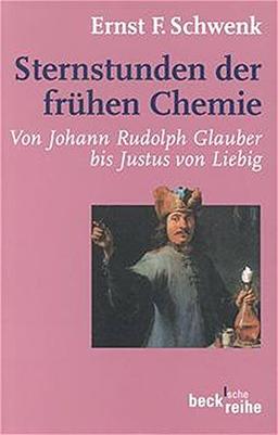 Sternstunden der frühen Chemie: Von Johann Rudolph Glauber bis Justus von Liebig (Beck'sche Reihe)