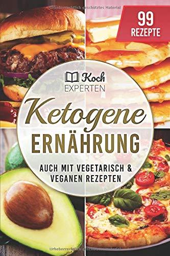 Ketogene Ernährung: Ketogenes Rezeptbuch zum Abnehmen für die Diät, 99 Rezepte für Einsteiger und Berufstätige mit diesem Kochbuch backen, Burger braten, vegetarisch und vegan kochen