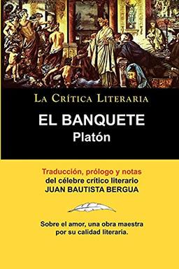 Platon: El Banquete. La Critica Literaria. Traducido, Prologado y Anotado Por Juan B. Bergua.