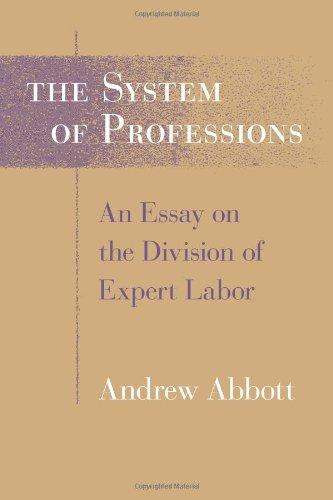 The System of Professions: An Essay on the Division of Expert Labor: Essay on the Division of Expert Labour