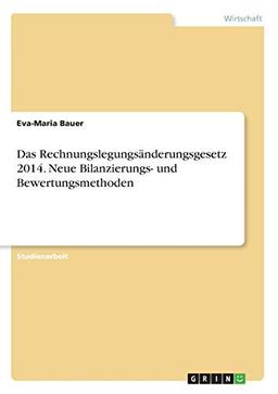 Das Rechnungslegungsänderungsgesetz 2014. Neue Bilanzierungs- und Bewertungsmethoden