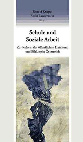 Schule und Soziale Arbeit: Zur Reform der öffentlichen Erziehung und Bildung in Österreich (Studien zur Sozialpädagogik. Reihe des Instituts für ... und Bildungsforschung (Abt. Sozialpädagogik))