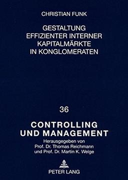 Gestaltung effizienter interner Kapitalmärkte in Konglomeraten (Controlling und Management / Controlling and Management)