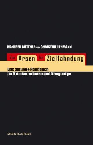 Von Arsen bis Zielfahndung: Das aktuelle Handbuch für Krimiautorinnen und Neugierige