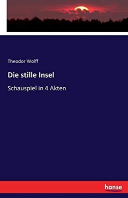 Die stille Insel: Schauspiel in 4 Akten