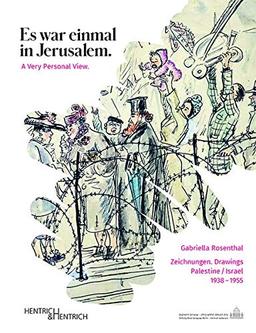 Gabriella Rosenthal. Es war einmal in Jerusalem. A Very Personal View: Zeichnungen. Drawings Palestine / Israel, 1938–1955.