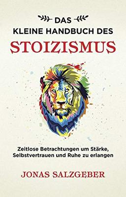 Das kleine Handbuch des Stoizismus: Zeitlose Betrachtungen um Stärke, Selbstvertrauen und Ruhe zu erlangen