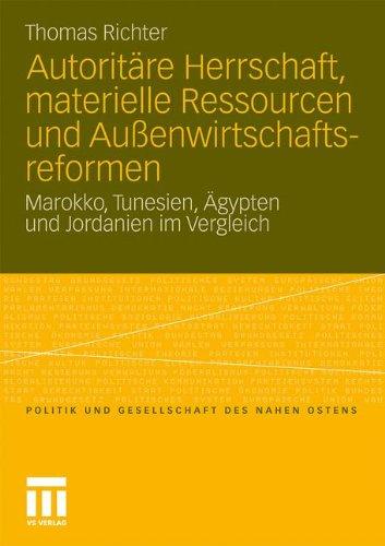 Autoritäre Herrschaft, Materielle Ressourcen und Außenwirtschaftsreformen: Marokko, Tunesien, Ägypten und Jordanien im Vergleich (Politik und Gesellschaft des Nahen Ostens)