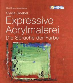 Die Kunst-Akademie. Expressive Acrylmalerei:Die Sprache der Farbe