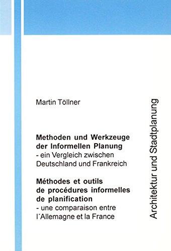 Methoden und Werkzeuge der Informellen Planung - ein Vergleich zwischen Frankreich und Deutschland: Ein Vergleich der Methoden und Werkzeuge der ... (Berichte aus der Architektur)